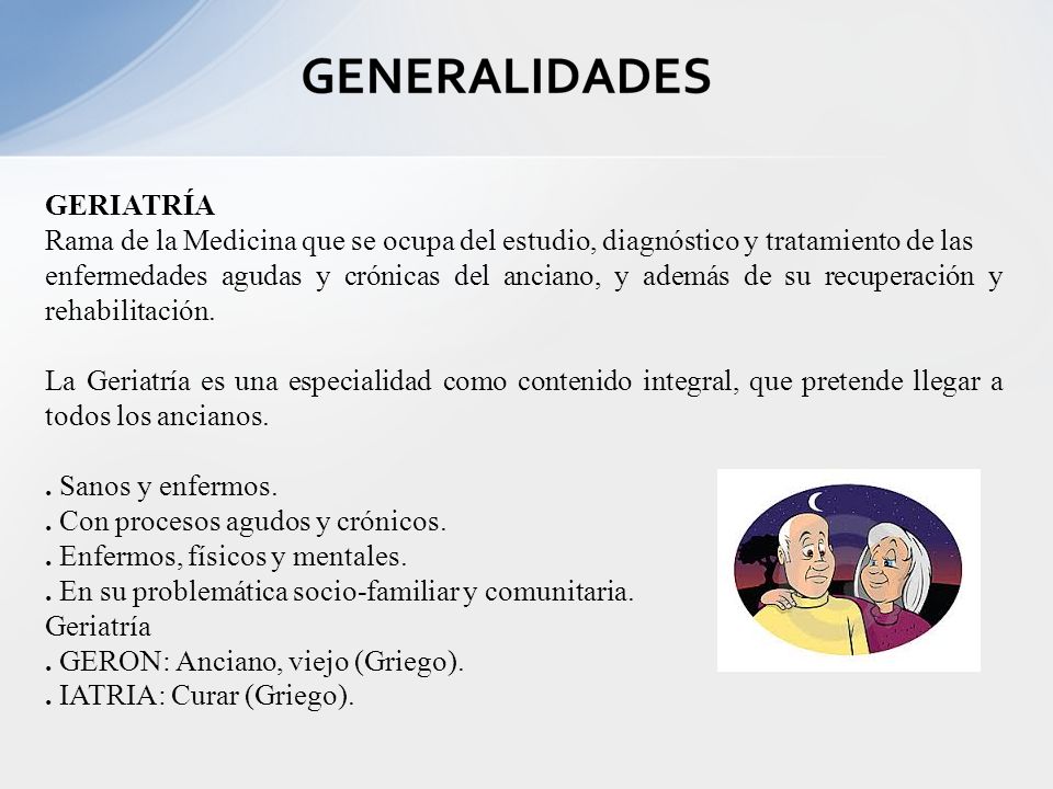 GERIATRÍA Rama de la Medicina que se ocupa del estudio, diagnóstico y tratamiento de las.