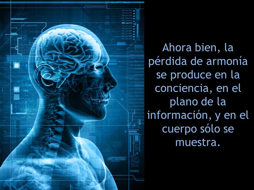 Ahora bien, la pérdida de armonía se produce en la conciencia, en el plano de la información, y en el cuerpo sólo se muestra.