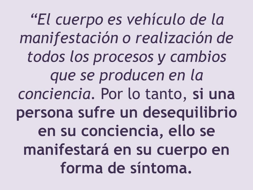 El cuerpo es vehículo de la manifestación o realización de todos los procesos y cambios que se producen en la conciencia.