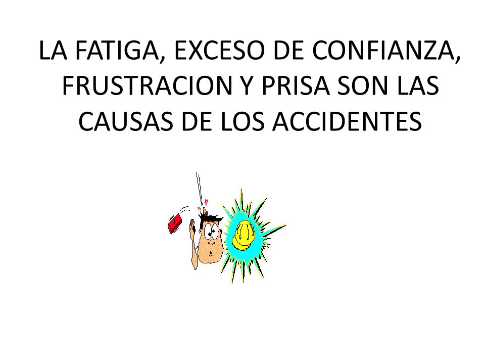 LA FATIGA, EXCESO DE CONFIANZA, FRUSTRACION Y PRISA SON LAS CAUSAS DE LOS ACCIDENTES