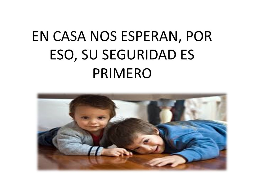 EN CASA NOS ESPERAN, POR ESO, SU SEGURIDAD ES PRIMERO