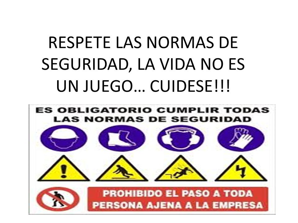 RESPETE LAS NORMAS DE SEGURIDAD, LA VIDA NO ES UN JUEGO… CUIDESE!!!