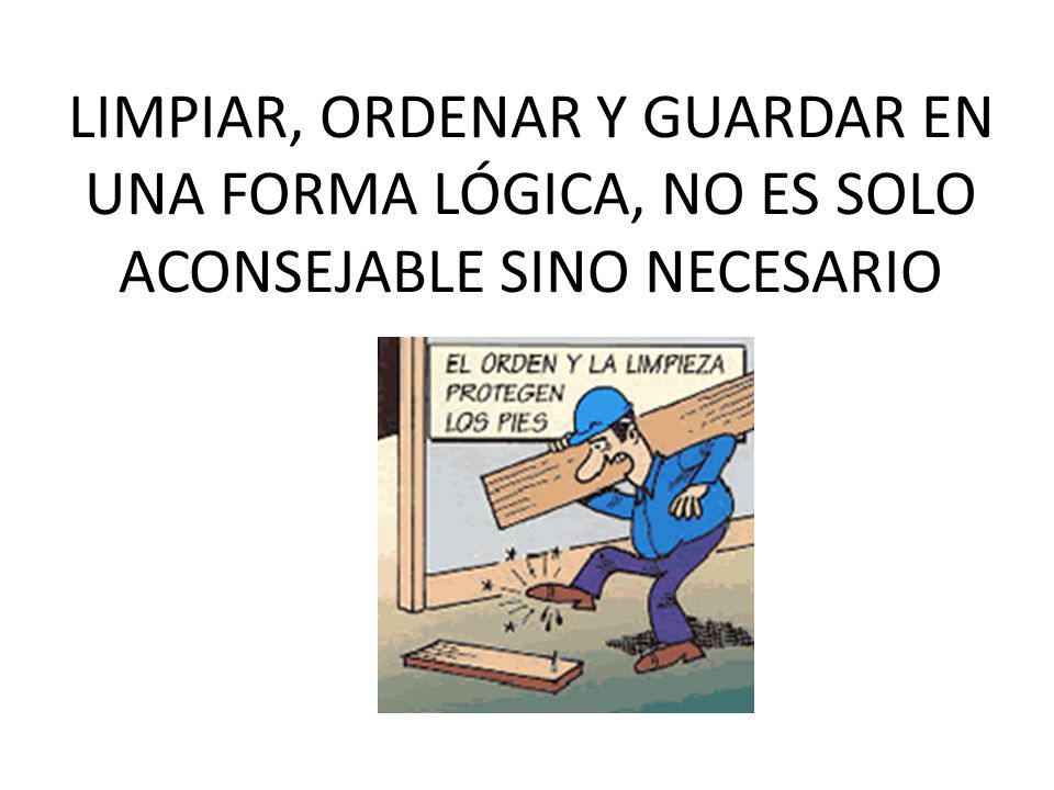 LIMPIAR, ORDENAR Y GUARDAR EN UNA FORMA LÓGICA, NO ES SOLO ACONSEJABLE SINO NECESARIO