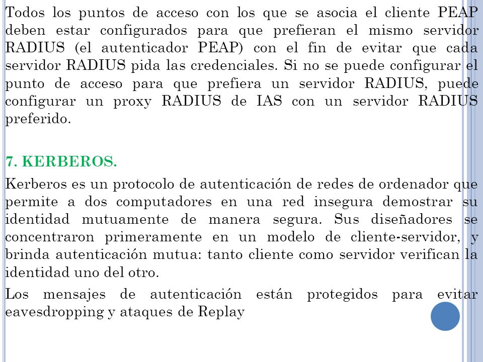 Todos los puntos de acceso con los que se asocia el cliente PEAP deben estar configurados para que prefieran el mismo servidor RADIUS (el autenticador PEAP) con el fin de evitar que cada servidor RADIUS pida las credenciales.