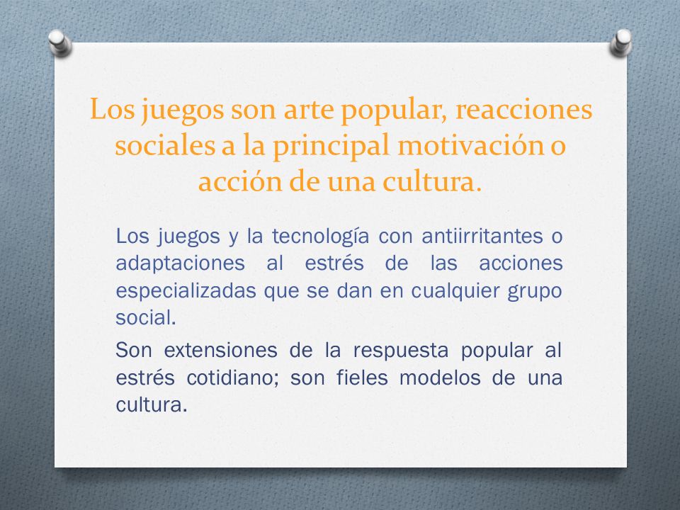 Los juegos son arte popular, reacciones sociales a la principal motivación o acción de una cultura.