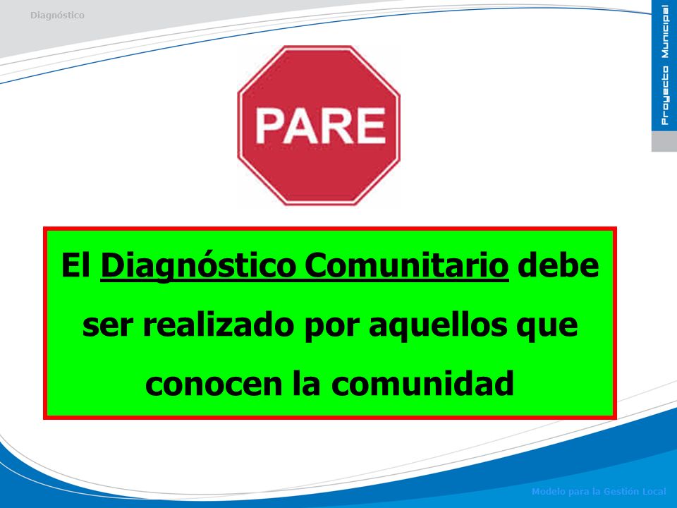 Diagnóstico El Diagnóstico Comunitario debe ser realizado por aquellos que conocen la comunidad