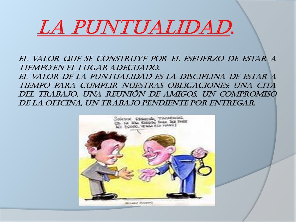 LA PUNTUALIDAD. El valor que se construye por el esfuerzo de estar a tiempo en el lugar adecuado.