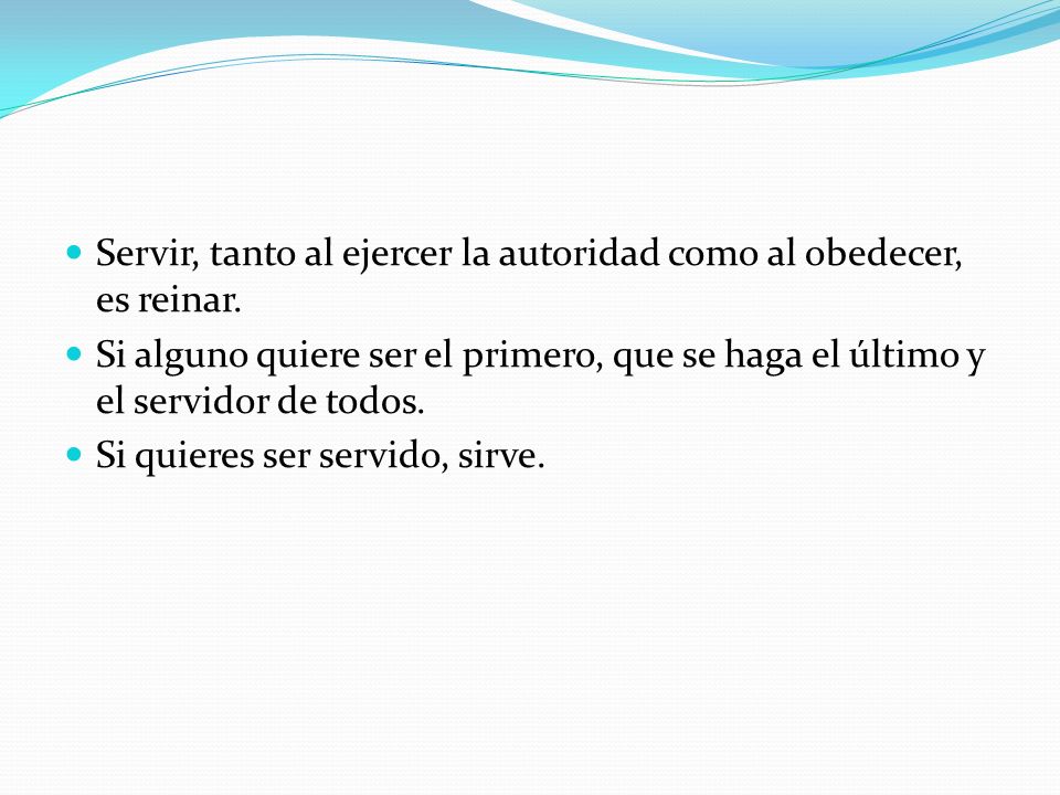 Servir, tanto al ejercer la autoridad como al obedecer, es reinar.
