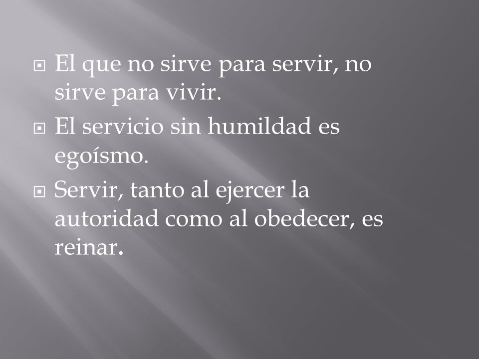 El que no sirve para servir, no sirve para vivir.