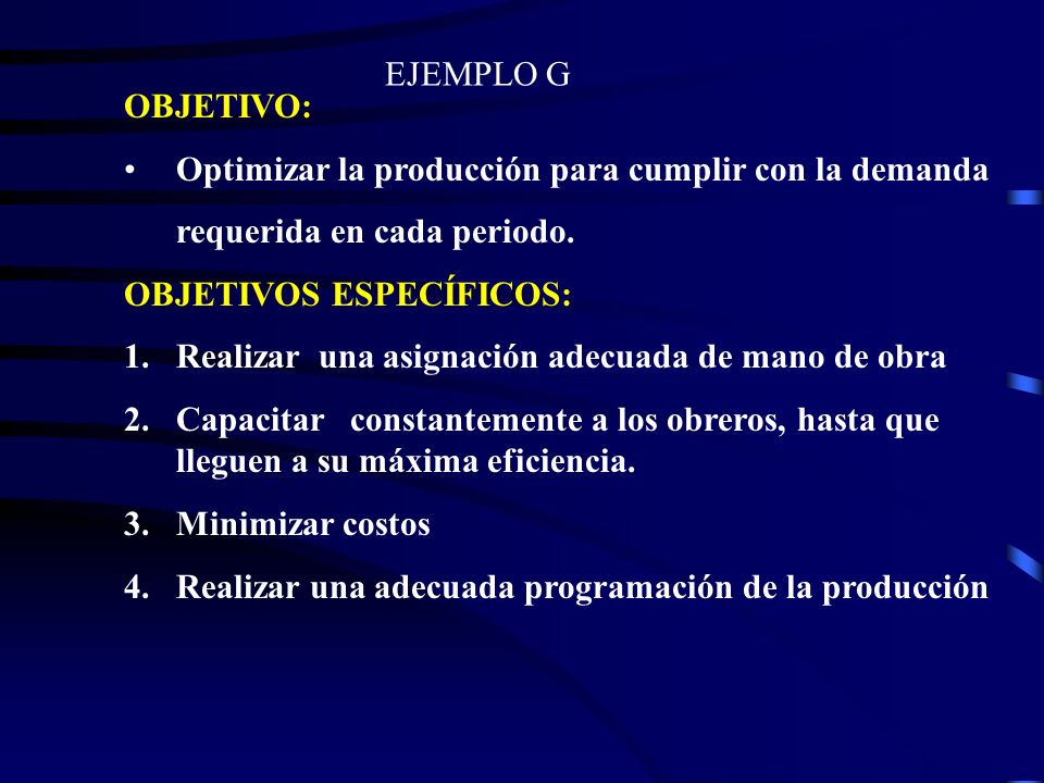 EJEMPLO G OBJETIVO: Optimizar la producción para cumplir con la demanda. requerida en cada periodo.