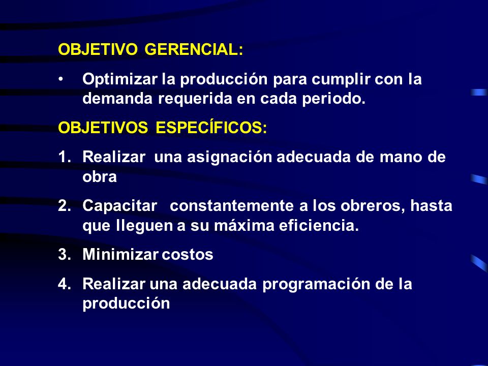 OBJETIVO GERENCIAL: Optimizar la producción para cumplir con la demanda requerida en cada periodo. OBJETIVOS ESPECÍFICOS: