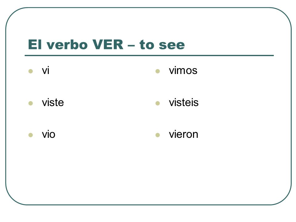 El verbo VER – to see vi viste vio vimos visteis vieron