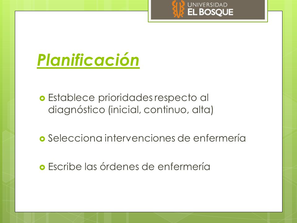 Planificación Establece prioridades respecto al diagnóstico (inicial, continuo, alta) Selecciona intervenciones de enfermería.