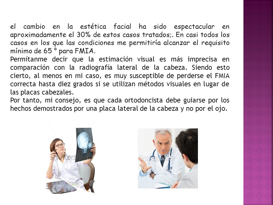 el cambio en la estética facial ha sido espectacular en aproximadamente el 30% de estos casos tratados;. En casi todos los casos en los que las condiciones me permitiría alcanzar el requisito mínimo de 65 ° para FMIA.