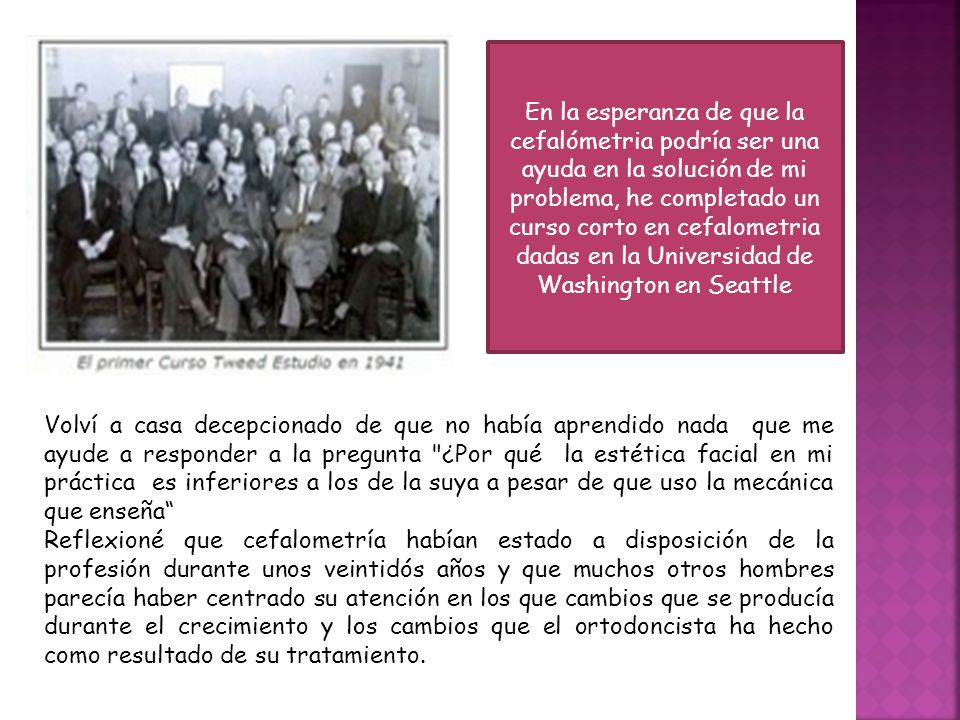 En la esperanza de que la cefalómetria podría ser una ayuda en la solución de mi problema, he completado un curso corto en cefalometria dadas en la Universidad de Washington en Seattle