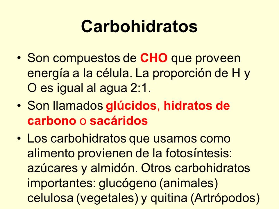 Carbohidratos Son compuestos de CHO que proveen energía a la célula. La proporción de H y O es igual al agua 2:1.