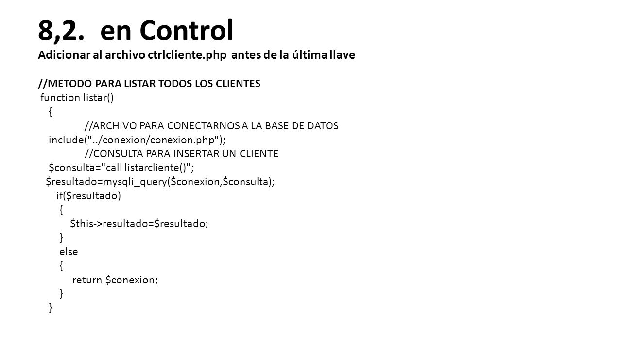 8,2. en Control Adicionar al archivo ctrlcliente.php antes de la última llave. //METODO PARA LISTAR TODOS LOS CLIENTES.