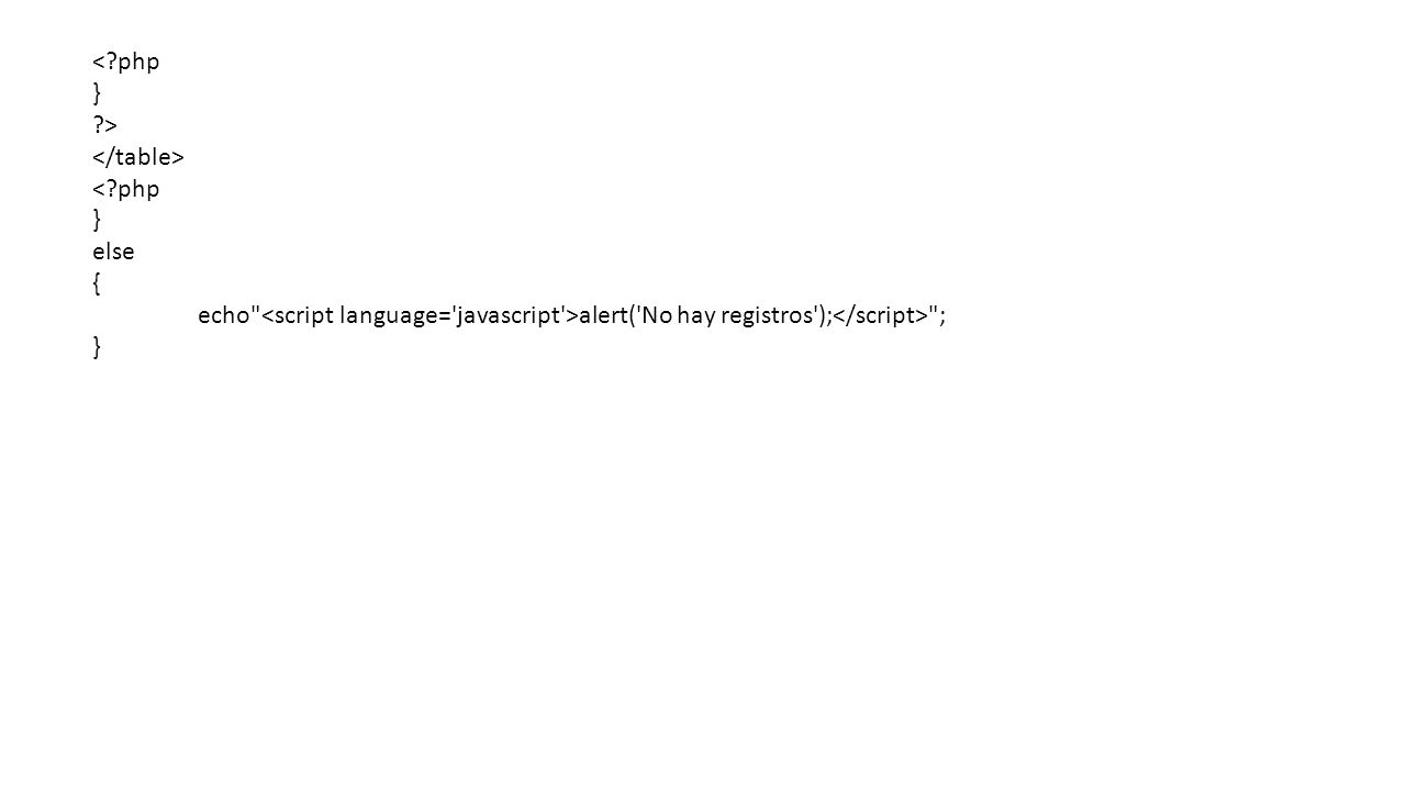< php } > </table> else { echo <script language= javascript >alert( No hay registros );</script> ;