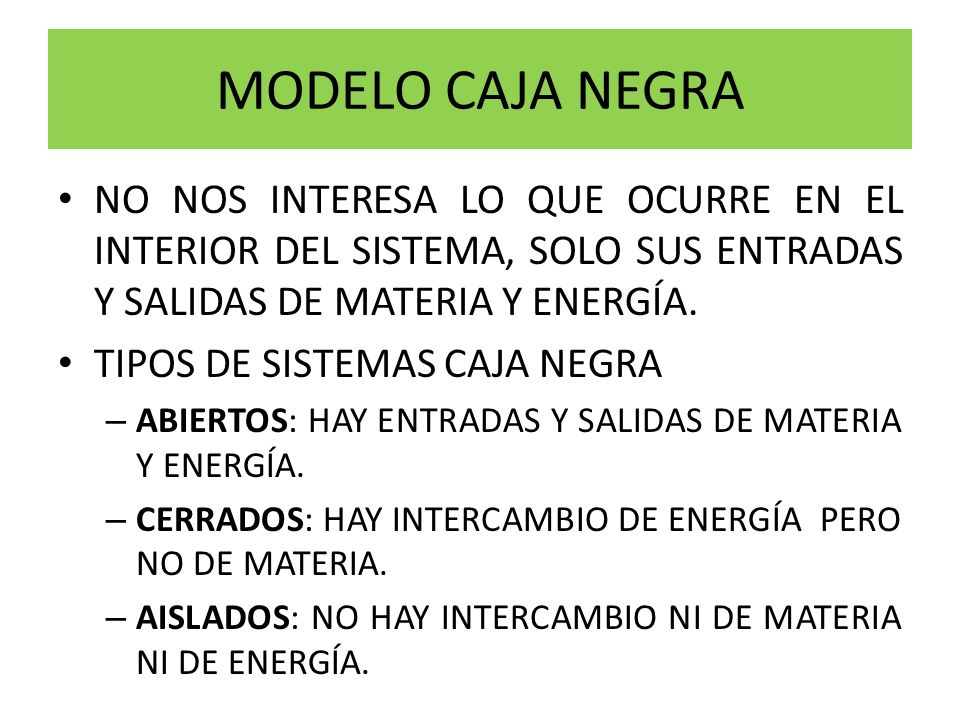 MODELO CAJA NEGRA NO NOS INTERESA LO QUE OCURRE EN EL INTERIOR DEL SISTEMA, SOLO SUS ENTRADAS Y SALIDAS DE MATERIA Y ENERGÍA.