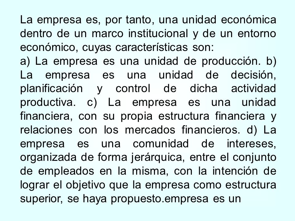 La empresa es, por tanto, una unidad económica dentro de un marco institucional y de un entorno económico, cuyas características son:
