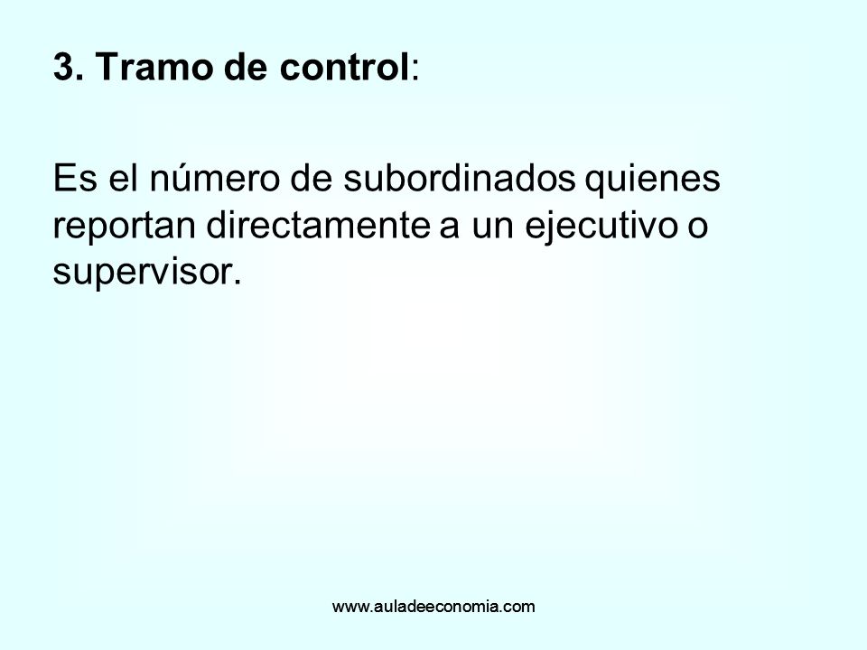 3. Tramo de control: Es el número de subordinados quienes reportan directamente a un ejecutivo o supervisor.