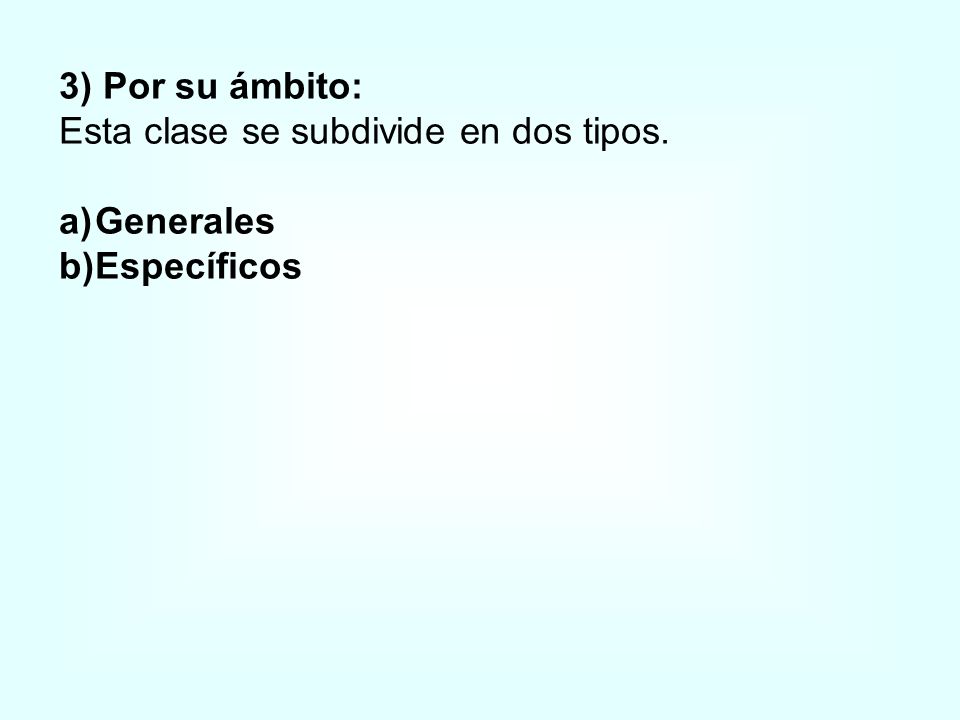 3) Por su ámbito: Esta clase se subdivide en dos tipos. Generales Específicos