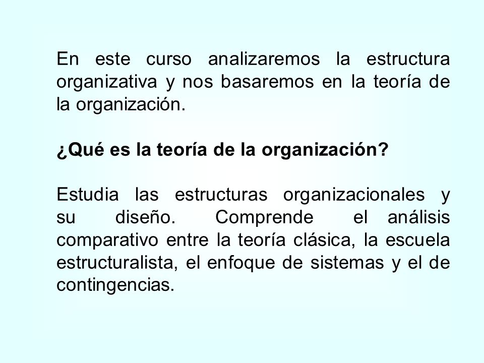 En este curso analizaremos la estructura organizativa y nos basaremos en la teoría de la organización.
