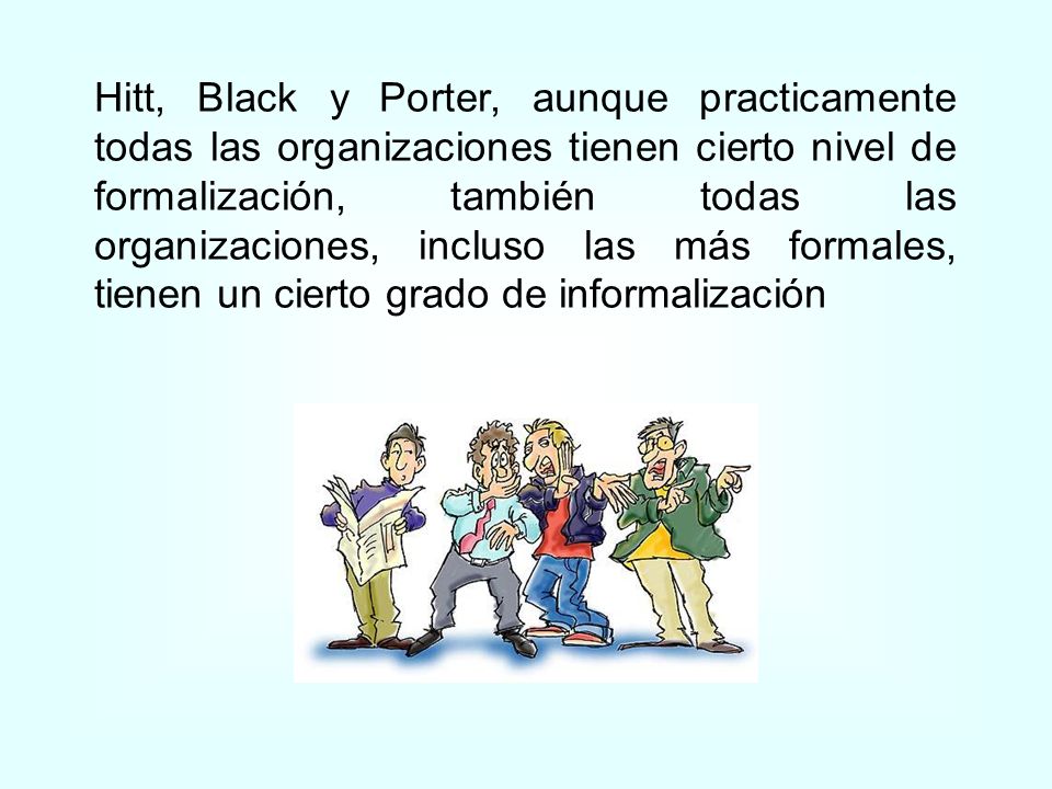 Hitt, Black y Porter, aunque practicamente todas las organizaciones tienen cierto nivel de formalización, también todas las organizaciones, incluso las más formales, tienen un cierto grado de informalización