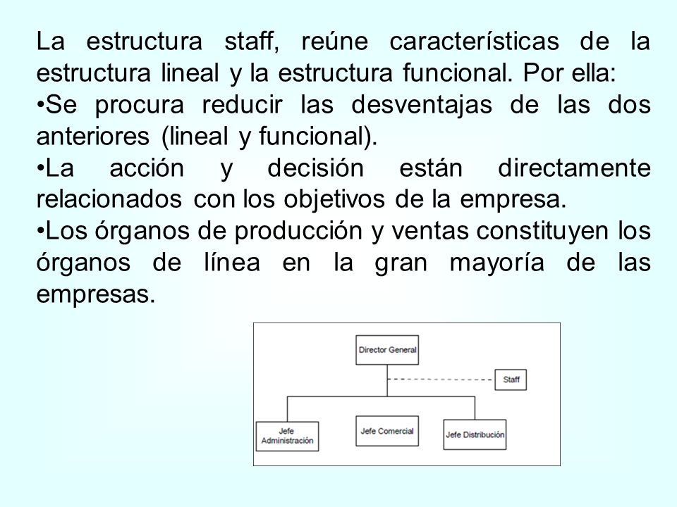 La estructura staff, reúne características de la estructura lineal y la estructura funcional. Por ella: