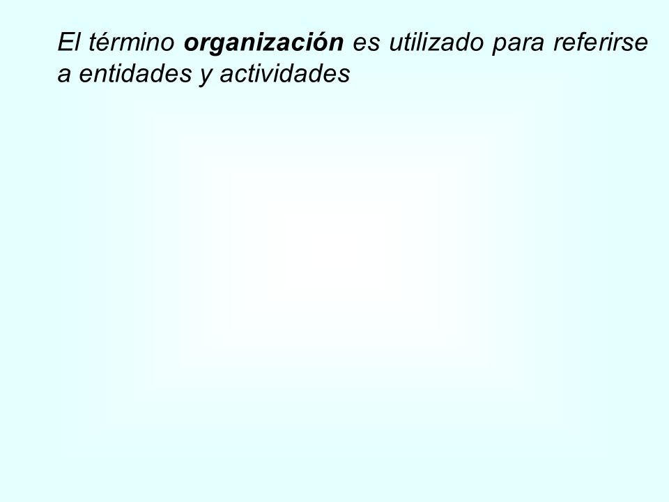 El término organización es utilizado para referirse a entidades y actividades