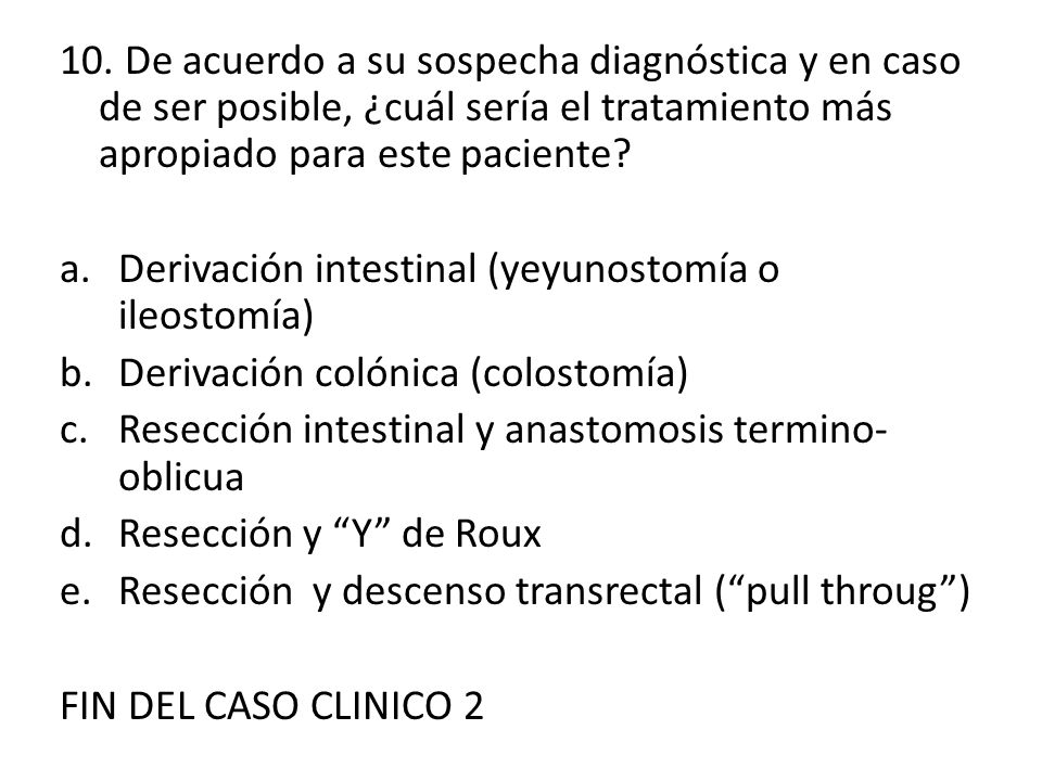 10. De acuerdo a su sospecha diagnóstica y en caso de ser posible, ¿cuál sería el tratamiento más apropiado para este paciente