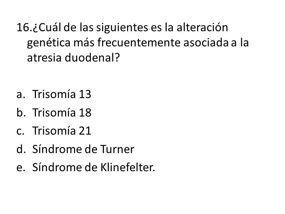 16.¿Cuál de las siguientes es la alteración genética más frecuentemente asociada a la atresia duodenal