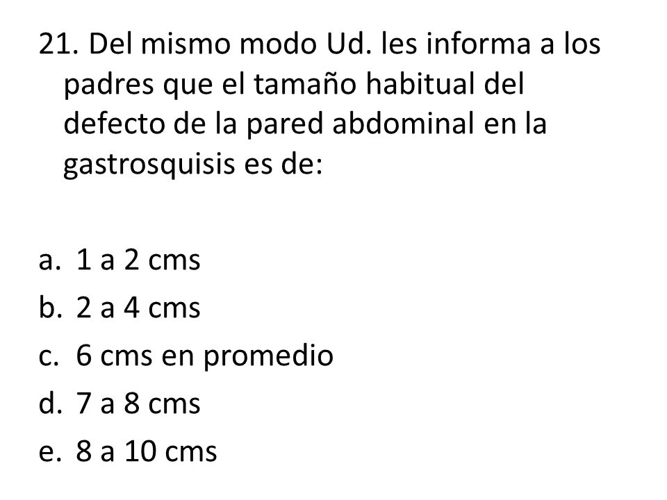 21. Del mismo modo Ud. les informa a los padres que el tamaño habitual del defecto de la pared abdominal en la gastrosquisis es de: