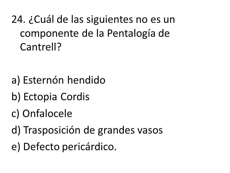 24. ¿Cuál de las siguientes no es un componente de la Pentalogía de Cantrell.