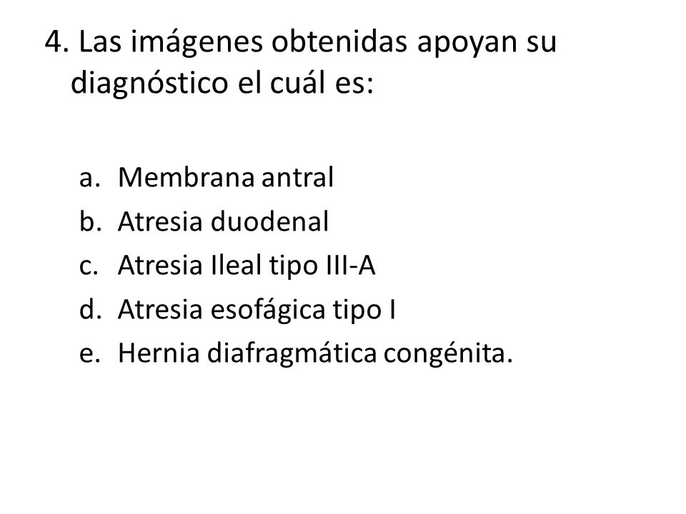 4. Las imágenes obtenidas apoyan su diagnóstico el cuál es:
