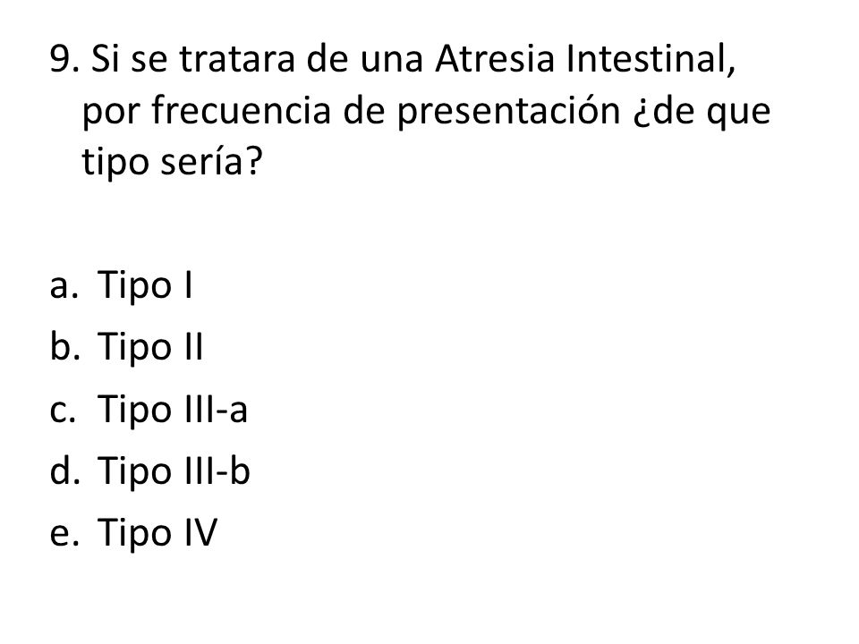 9. Si se tratara de una Atresia Intestinal, por frecuencia de presentación ¿de que tipo sería
