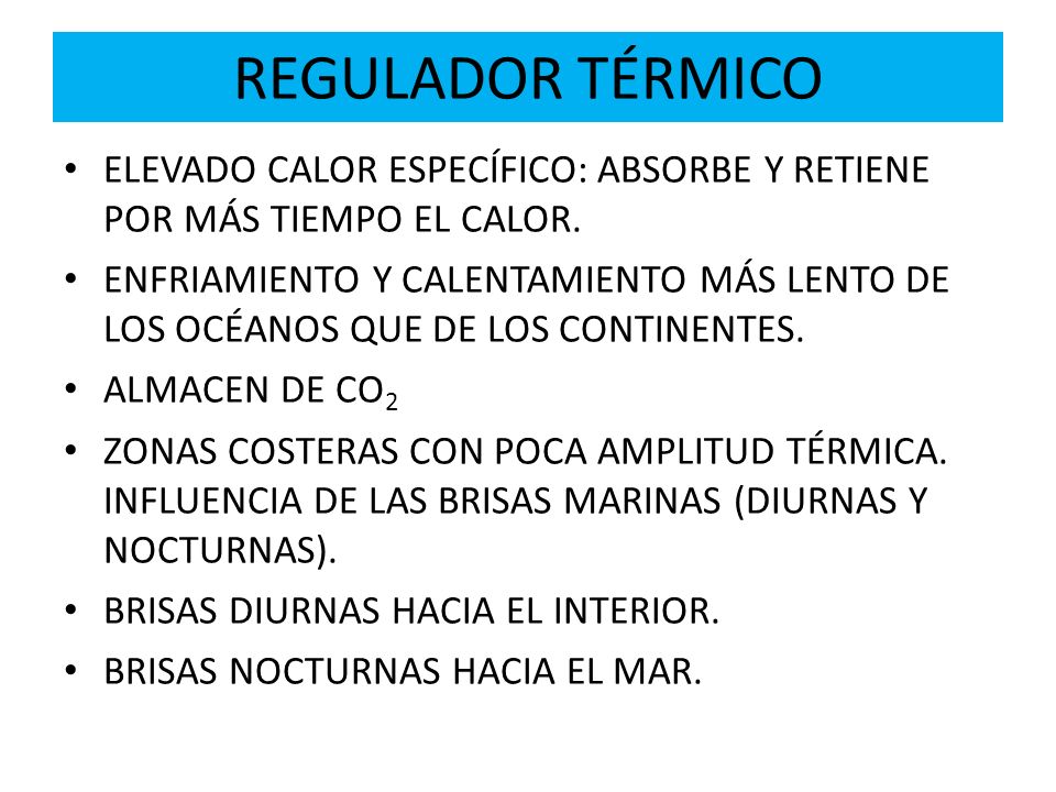 REGULADOR TÉRMICO ELEVADO CALOR ESPECÍFICO: ABSORBE Y RETIENE POR MÁS TIEMPO EL CALOR.