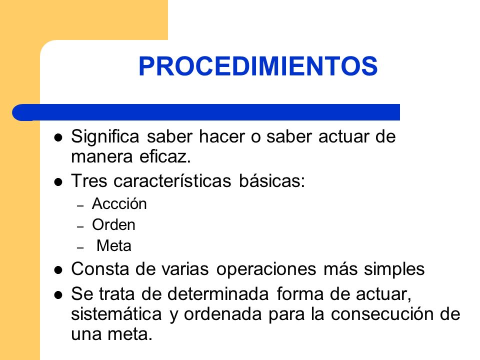 PROCEDIMIENTOS Significa saber hacer o saber actuar de manera eficaz.