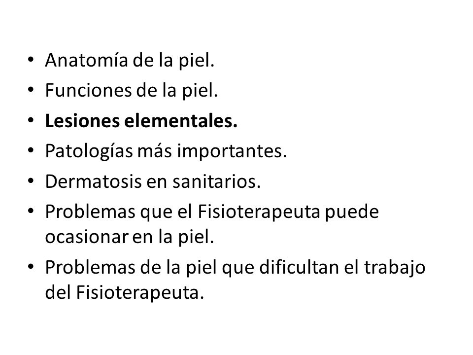 Anatomía de la piel. Funciones de la piel. Lesiones elementales. Patologías más importantes. Dermatosis en sanitarios.