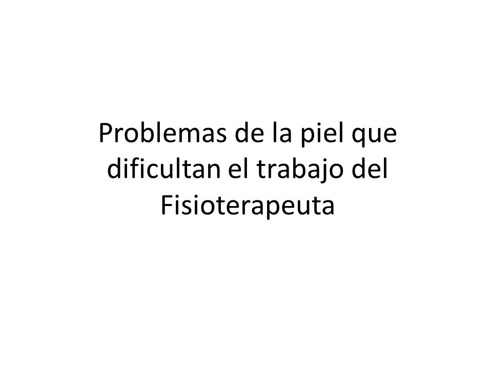 Problemas de la piel que dificultan el trabajo del Fisioterapeuta