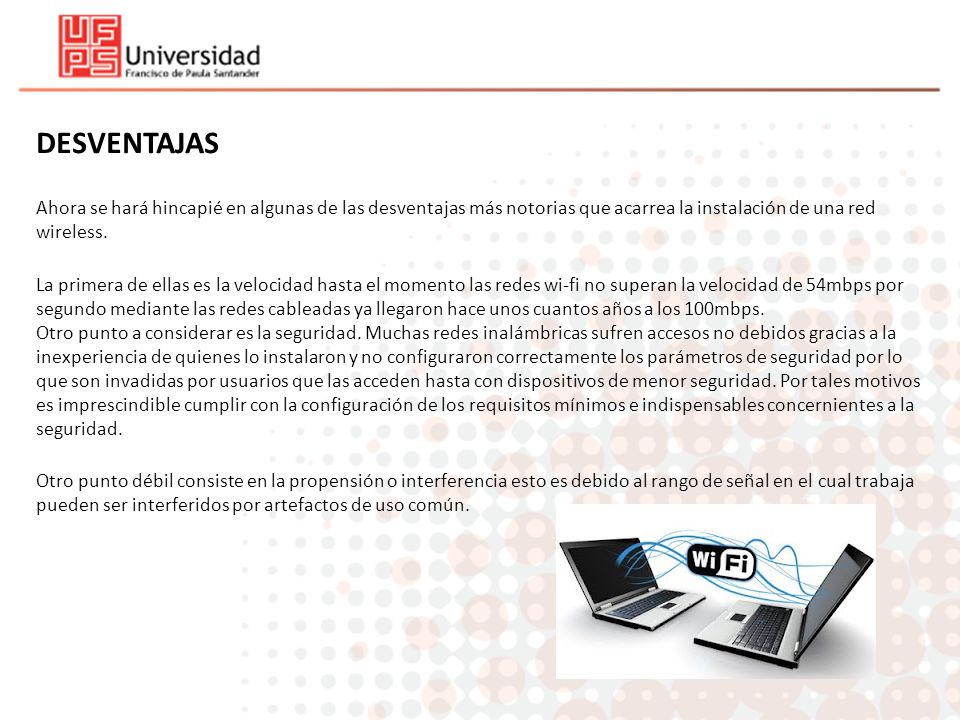 DESVENTAJAS Ahora se hará hincapié en algunas de las desventajas más notorias que acarrea la instalación de una red wireless.