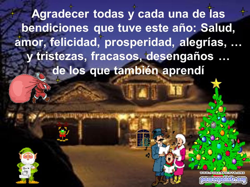 Agradecer todas y cada una de las bendiciones que tuve este año: Salud, amor, felicidad, prosperidad, alegrías, … y tristezas, fracasos, desengaños … de los que también aprendí