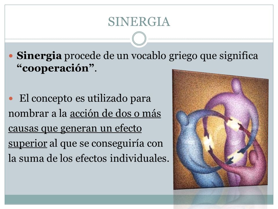 SINERGIA Sinergia procede de un vocablo griego que significa cooperación . El concepto es utilizado para.