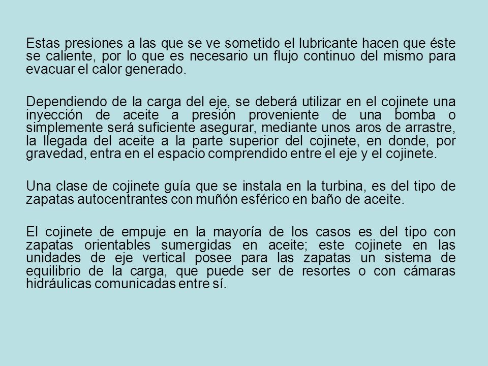 Estas presiones a las que se ve sometido el lubricante hacen que éste se caliente, por lo que es necesario un flujo continuo del mismo para evacuar el calor generado.