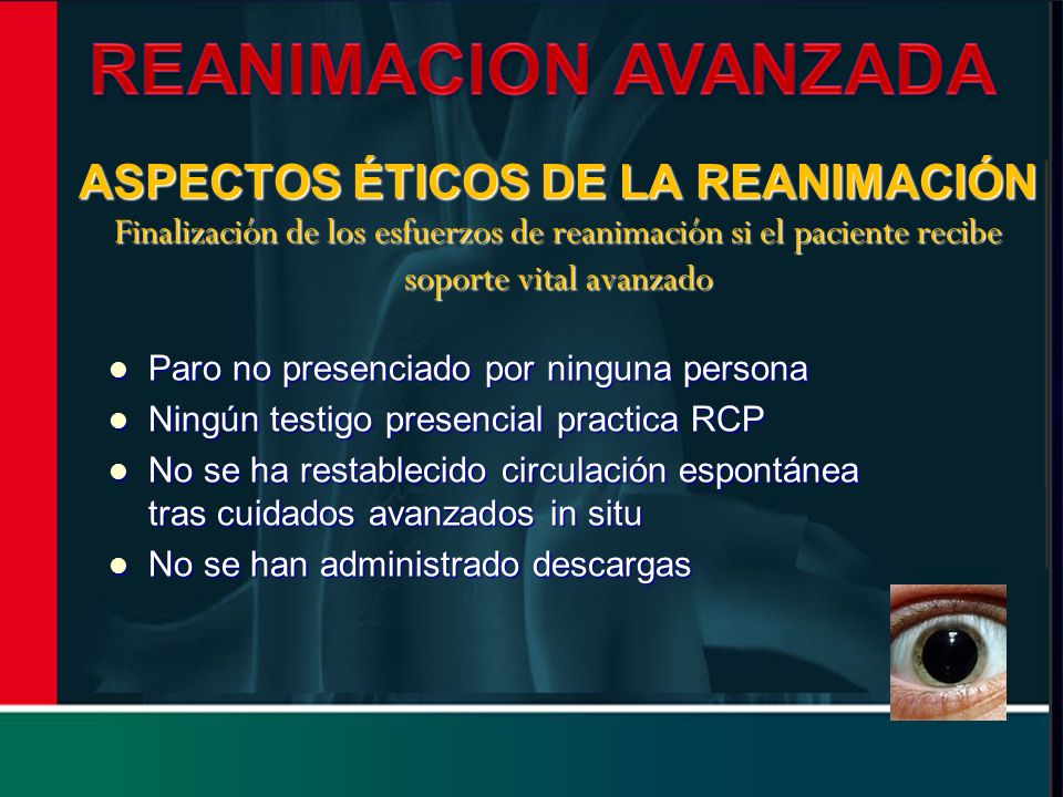 ASPECTOS ÉTICOS DE LA REANIMACIÓN Finalización de los esfuerzos de reanimación si el paciente recibe soporte vital avanzado