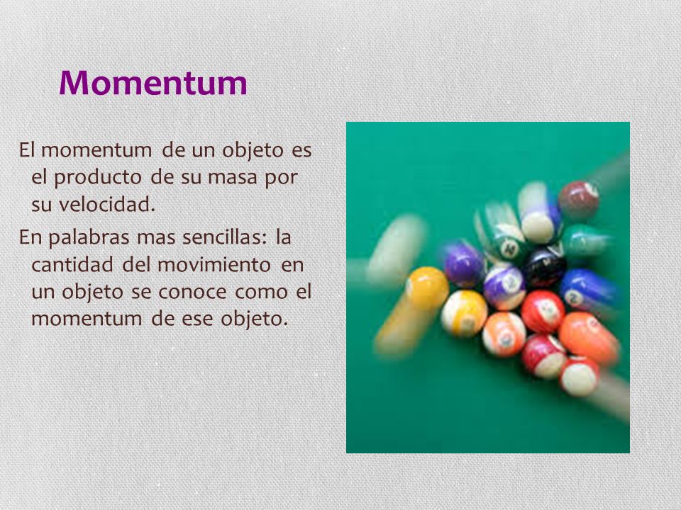 Momentum El momentum de un objeto es el producto de su masa por su velocidad.