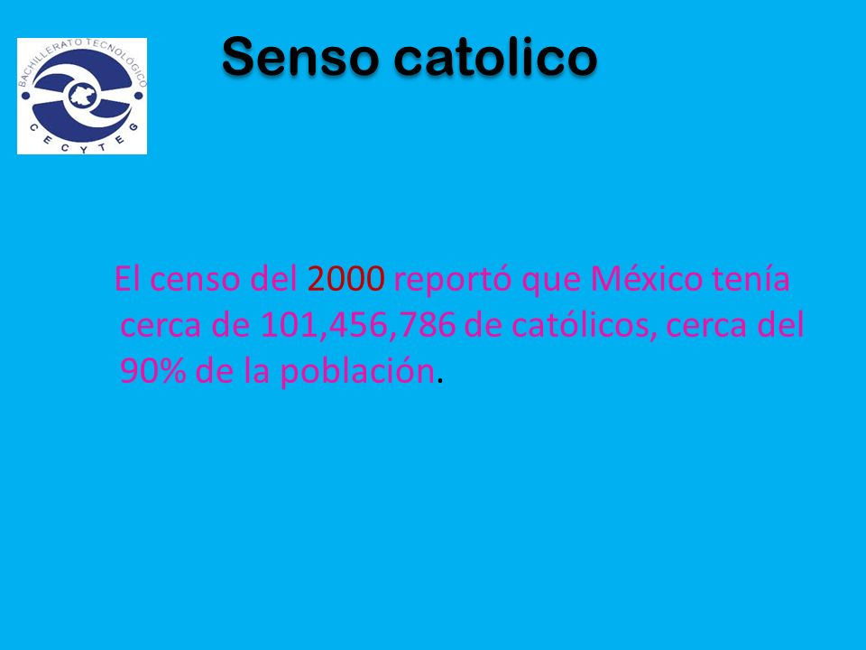 Senso catolico El censo del 2000 reportó que México tenía cerca de 101,456,786 de católicos, cerca del 90% de la población.