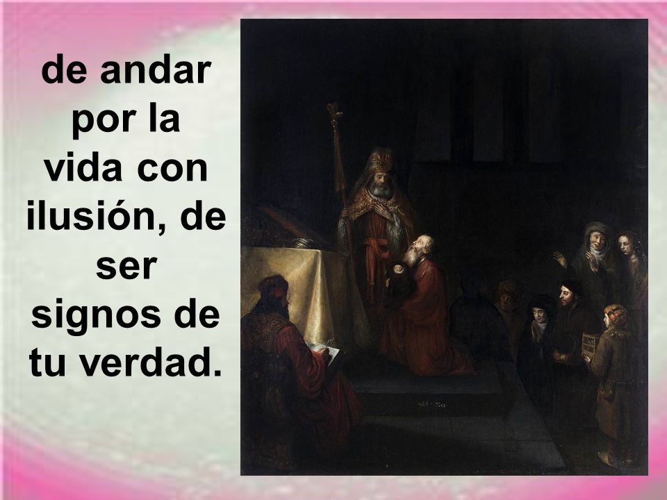 de andar por la vida con ilusión, de ser signos de tu verdad.