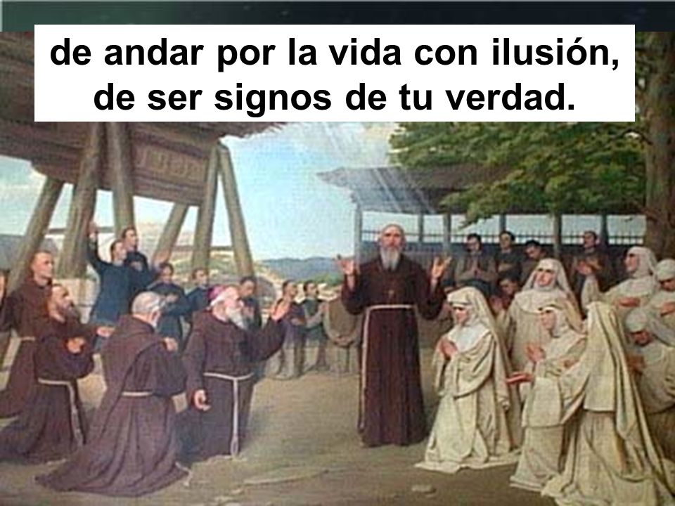 de andar por la vida con ilusión, de ser signos de tu verdad.