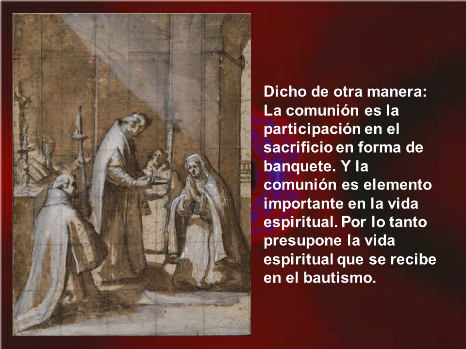 Dicho de otra manera: La comunión es la participación en el sacrificio en forma de banquete.